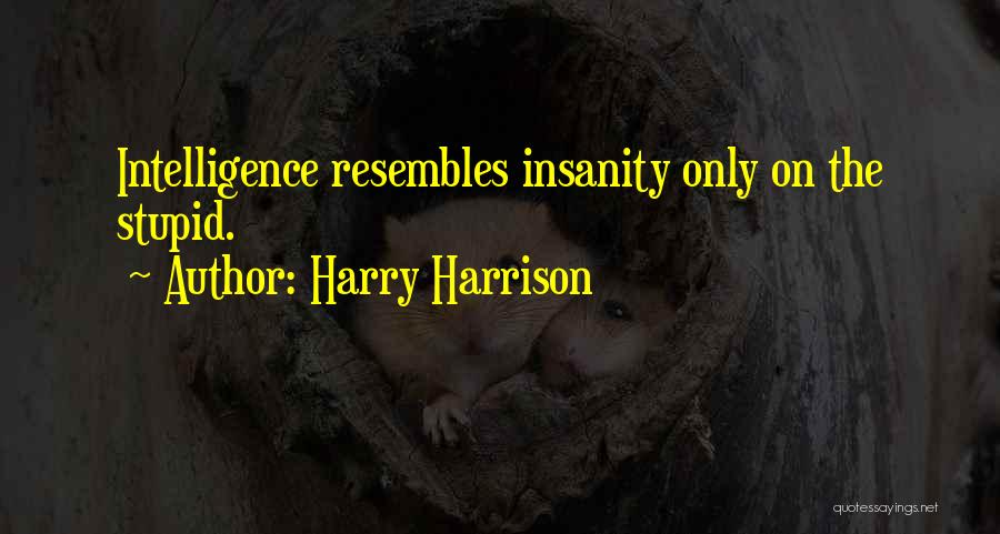 Harry Harrison Quotes: Intelligence Resembles Insanity Only On The Stupid.