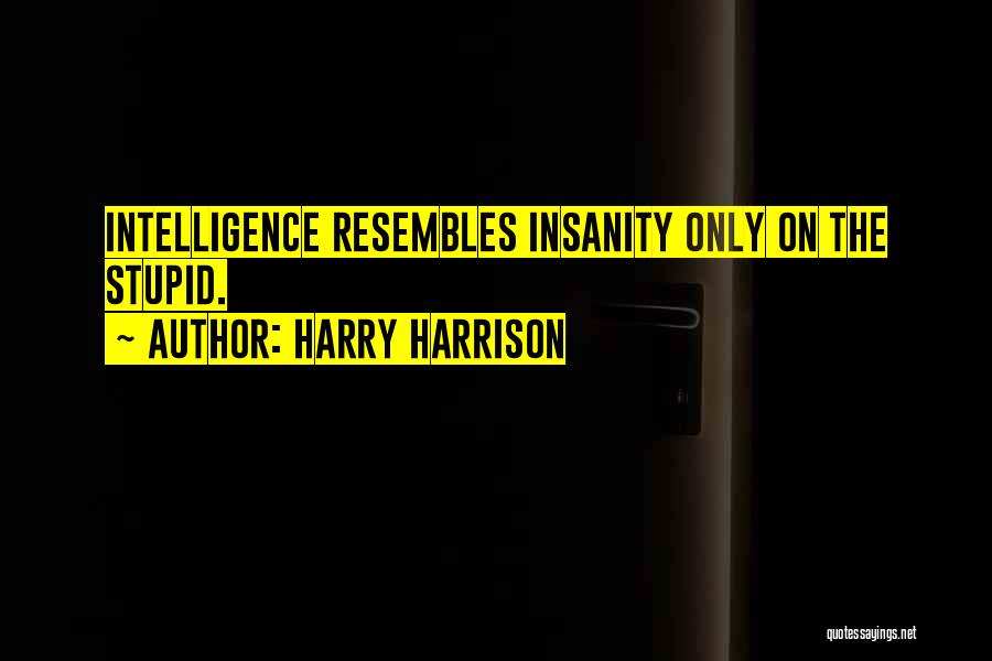 Harry Harrison Quotes: Intelligence Resembles Insanity Only On The Stupid.