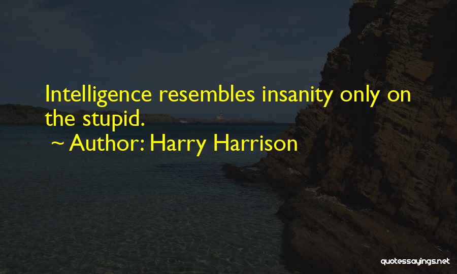 Harry Harrison Quotes: Intelligence Resembles Insanity Only On The Stupid.