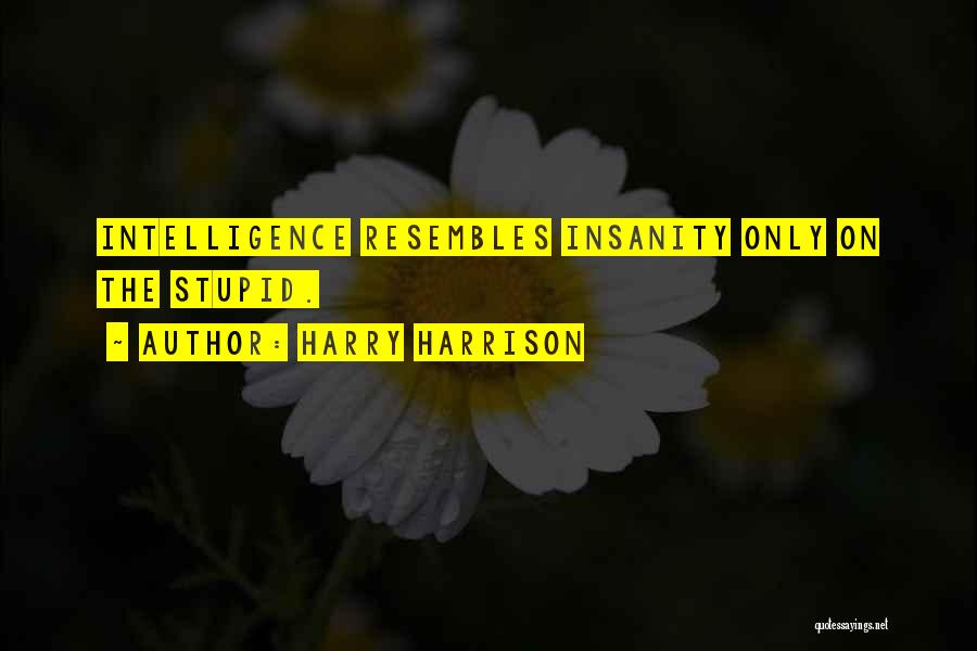 Harry Harrison Quotes: Intelligence Resembles Insanity Only On The Stupid.