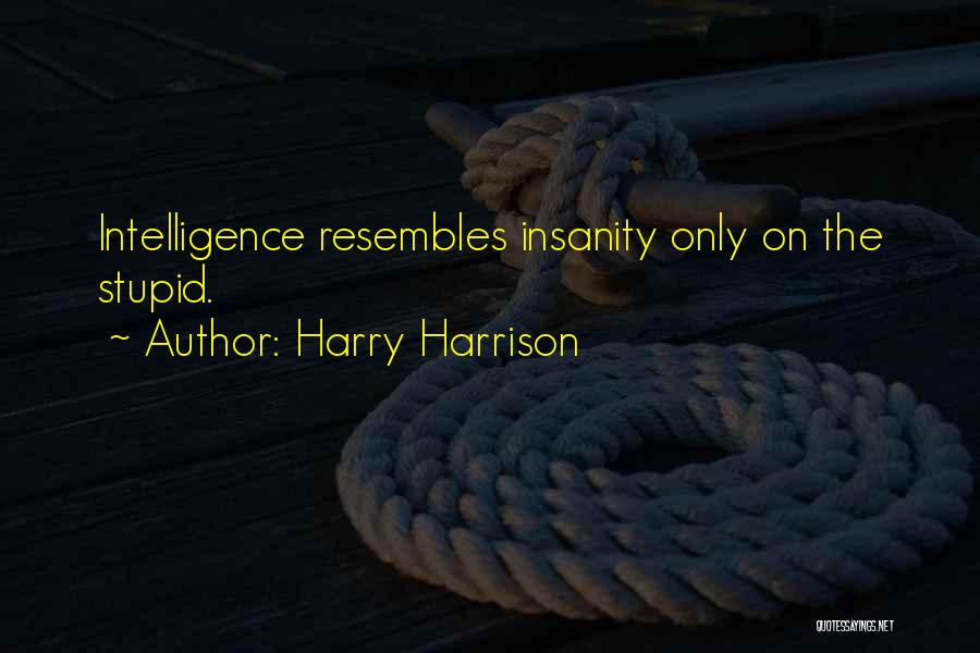 Harry Harrison Quotes: Intelligence Resembles Insanity Only On The Stupid.