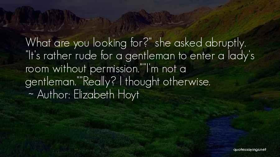 Elizabeth Hoyt Quotes: What Are You Looking For? She Asked Abruptly. It's Rather Rude For A Gentleman To Enter A Lady's Room Without