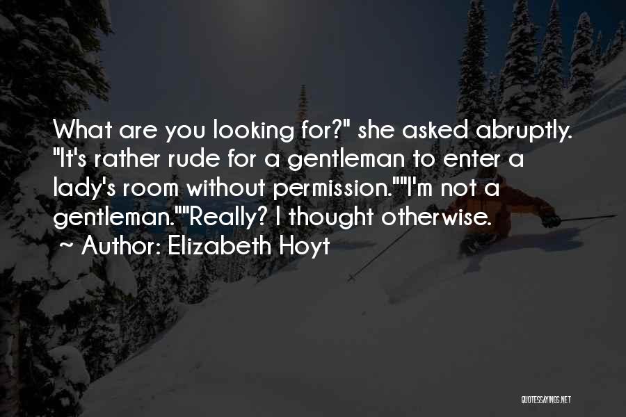 Elizabeth Hoyt Quotes: What Are You Looking For? She Asked Abruptly. It's Rather Rude For A Gentleman To Enter A Lady's Room Without