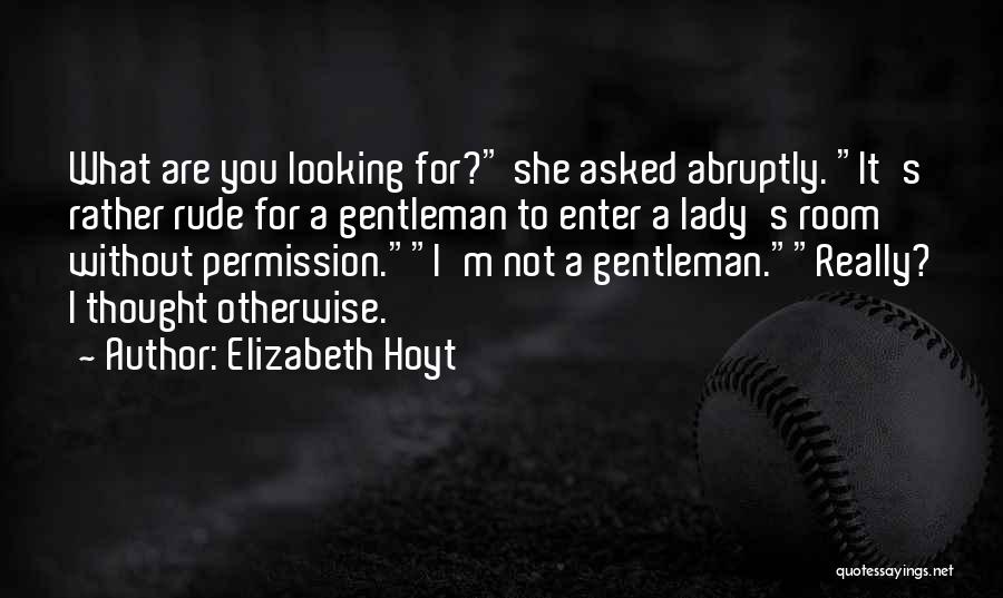 Elizabeth Hoyt Quotes: What Are You Looking For? She Asked Abruptly. It's Rather Rude For A Gentleman To Enter A Lady's Room Without