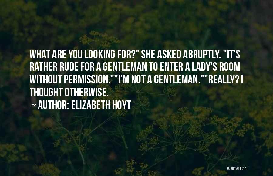 Elizabeth Hoyt Quotes: What Are You Looking For? She Asked Abruptly. It's Rather Rude For A Gentleman To Enter A Lady's Room Without