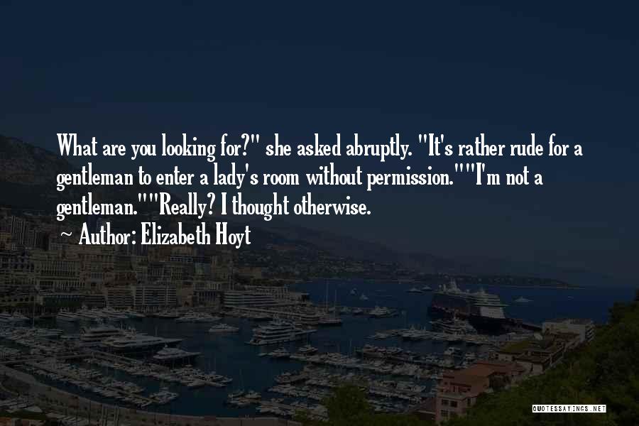 Elizabeth Hoyt Quotes: What Are You Looking For? She Asked Abruptly. It's Rather Rude For A Gentleman To Enter A Lady's Room Without