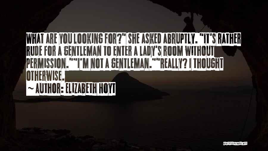 Elizabeth Hoyt Quotes: What Are You Looking For? She Asked Abruptly. It's Rather Rude For A Gentleman To Enter A Lady's Room Without