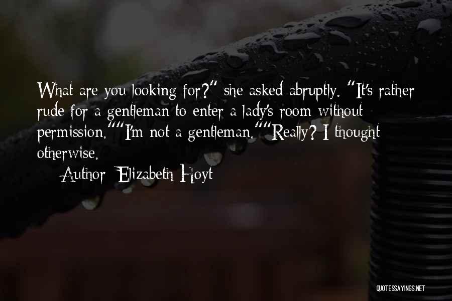 Elizabeth Hoyt Quotes: What Are You Looking For? She Asked Abruptly. It's Rather Rude For A Gentleman To Enter A Lady's Room Without