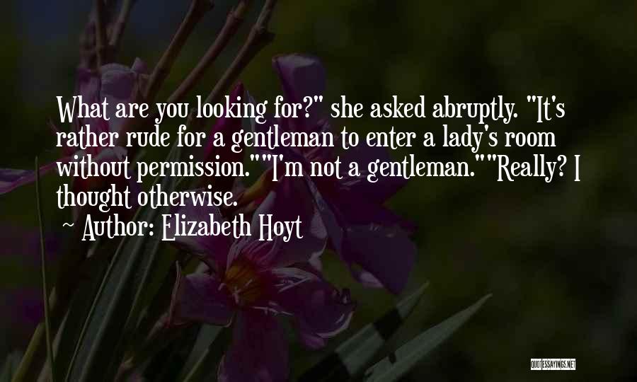 Elizabeth Hoyt Quotes: What Are You Looking For? She Asked Abruptly. It's Rather Rude For A Gentleman To Enter A Lady's Room Without