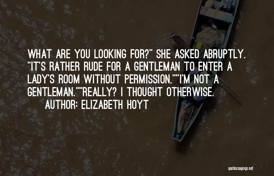 Elizabeth Hoyt Quotes: What Are You Looking For? She Asked Abruptly. It's Rather Rude For A Gentleman To Enter A Lady's Room Without