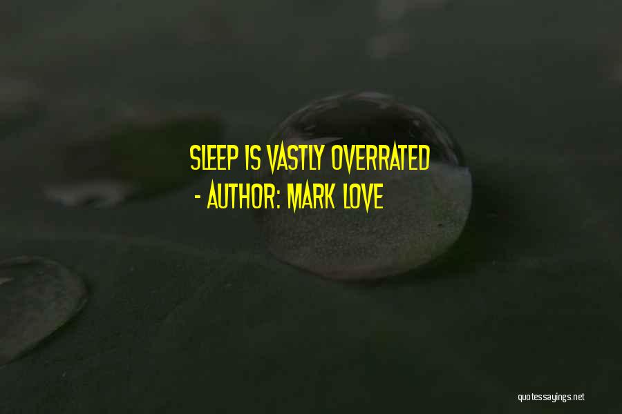 Mark Love Quotes: Sleep Is Vastly Overrated