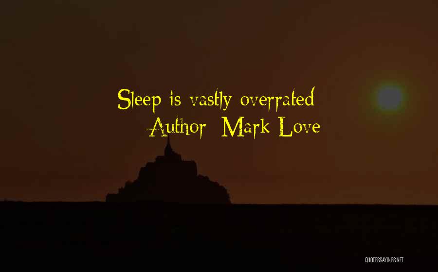 Mark Love Quotes: Sleep Is Vastly Overrated