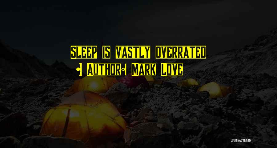 Mark Love Quotes: Sleep Is Vastly Overrated