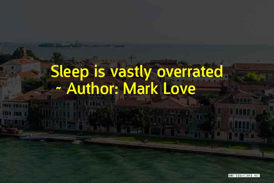 Mark Love Quotes: Sleep Is Vastly Overrated