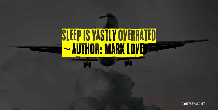 Mark Love Quotes: Sleep Is Vastly Overrated