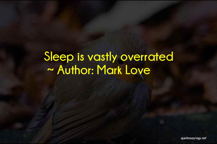 Mark Love Quotes: Sleep Is Vastly Overrated