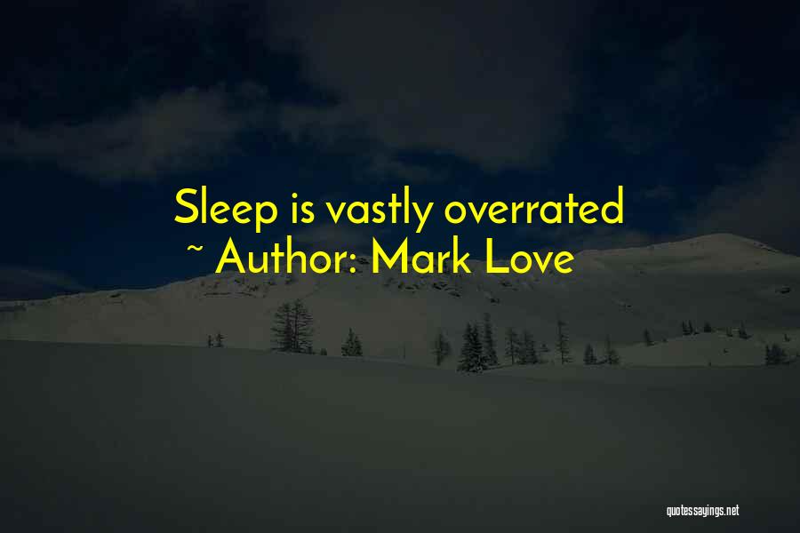 Mark Love Quotes: Sleep Is Vastly Overrated