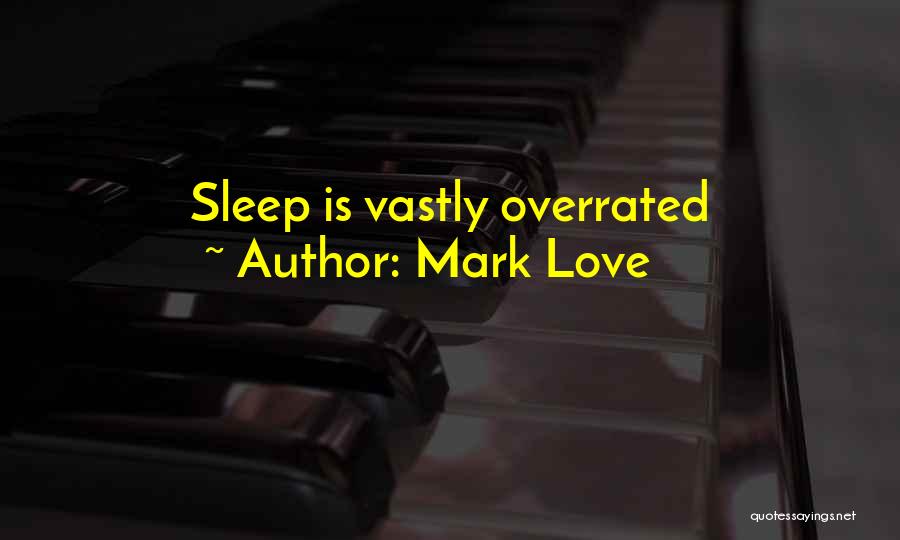 Mark Love Quotes: Sleep Is Vastly Overrated