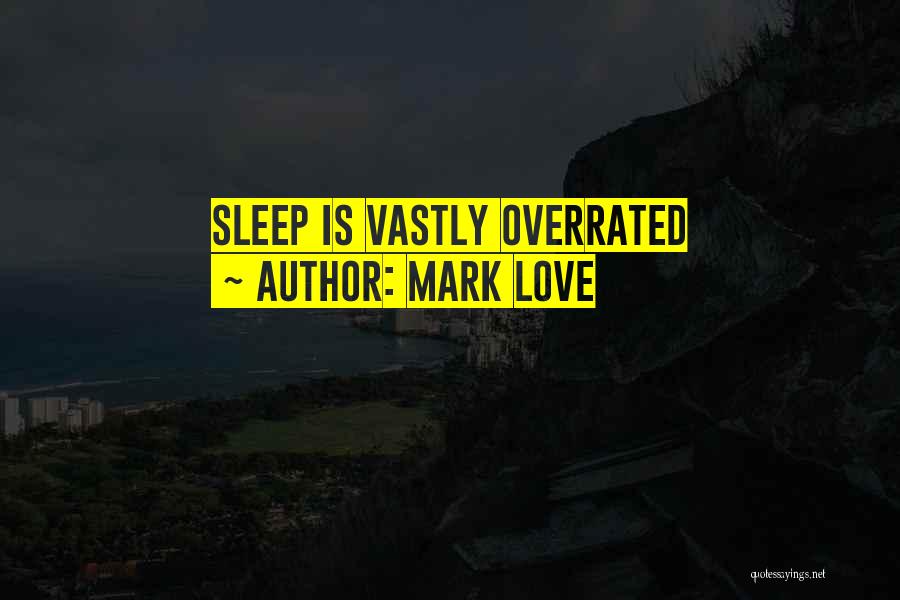 Mark Love Quotes: Sleep Is Vastly Overrated