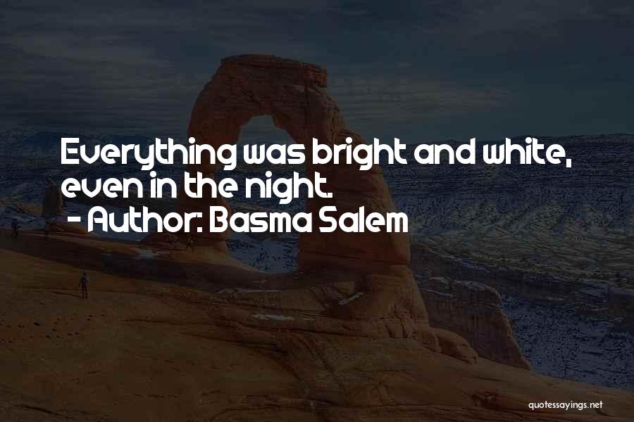 Basma Salem Quotes: Everything Was Bright And White, Even In The Night.