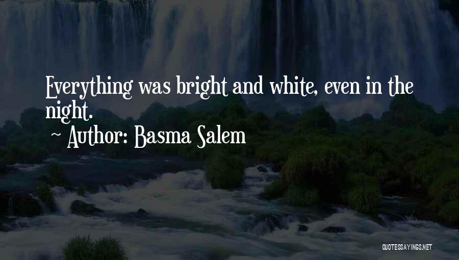 Basma Salem Quotes: Everything Was Bright And White, Even In The Night.