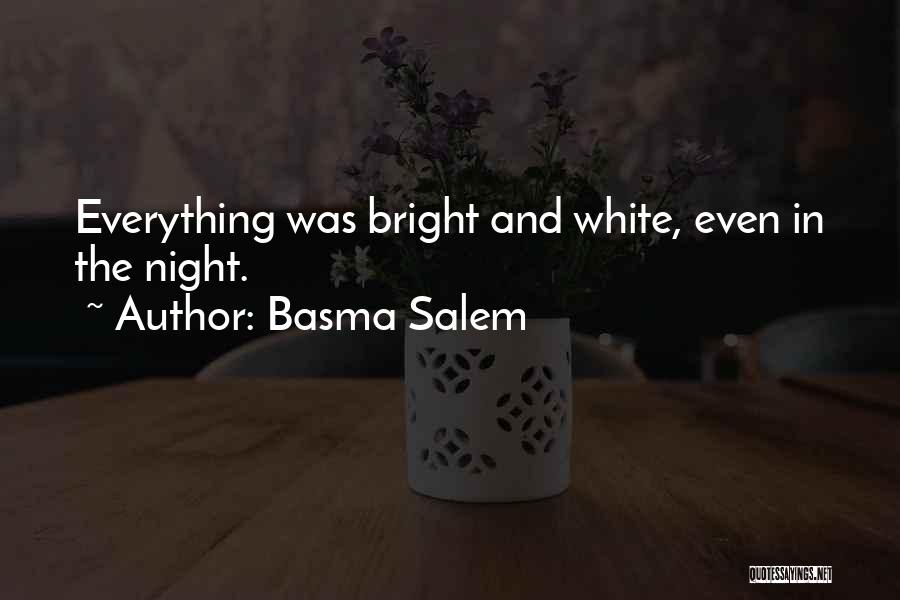 Basma Salem Quotes: Everything Was Bright And White, Even In The Night.