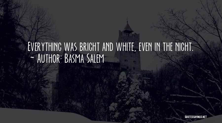 Basma Salem Quotes: Everything Was Bright And White, Even In The Night.
