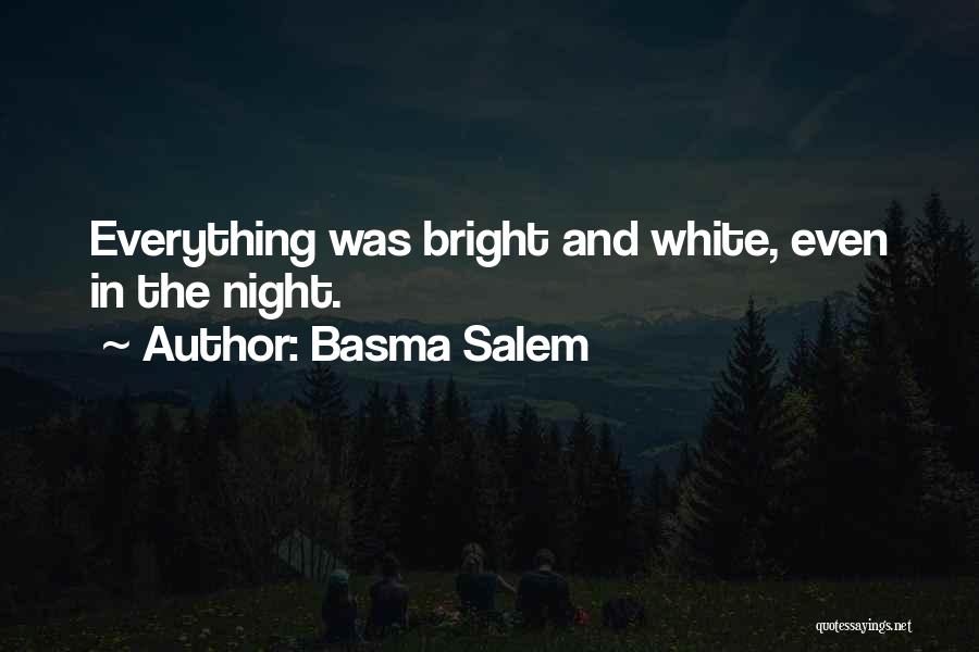 Basma Salem Quotes: Everything Was Bright And White, Even In The Night.