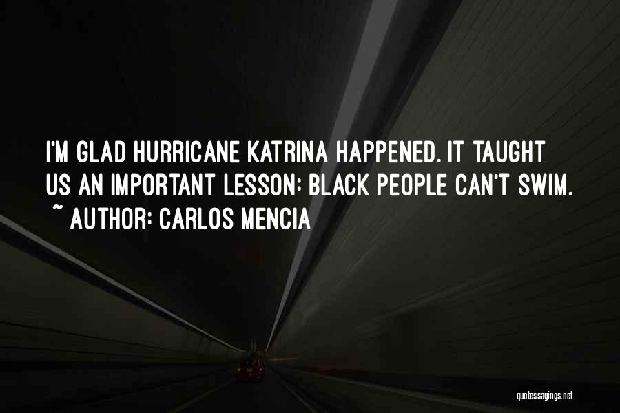 Carlos Mencia Quotes: I'm Glad Hurricane Katrina Happened. It Taught Us An Important Lesson: Black People Can't Swim.