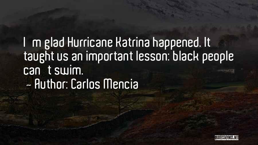 Carlos Mencia Quotes: I'm Glad Hurricane Katrina Happened. It Taught Us An Important Lesson: Black People Can't Swim.