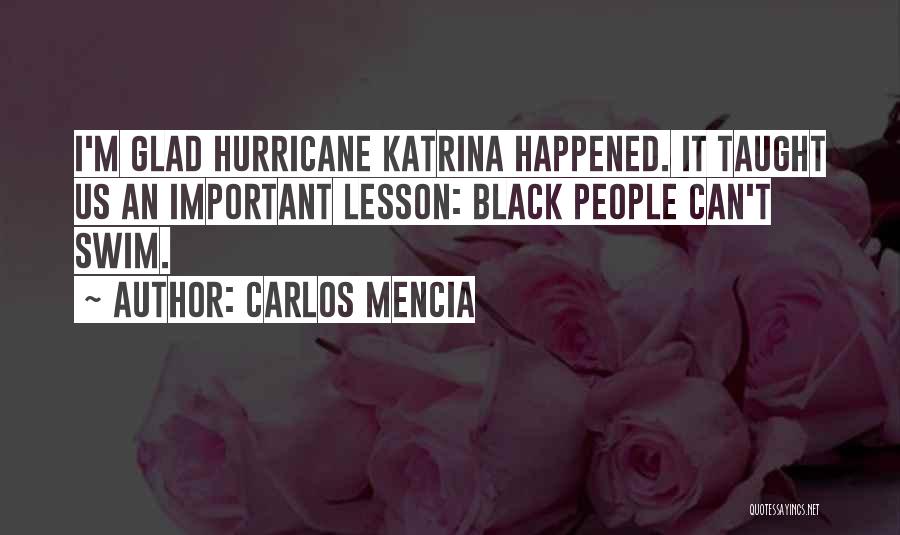 Carlos Mencia Quotes: I'm Glad Hurricane Katrina Happened. It Taught Us An Important Lesson: Black People Can't Swim.