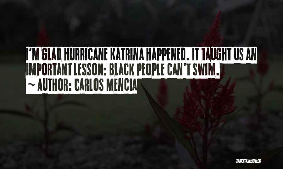 Carlos Mencia Quotes: I'm Glad Hurricane Katrina Happened. It Taught Us An Important Lesson: Black People Can't Swim.