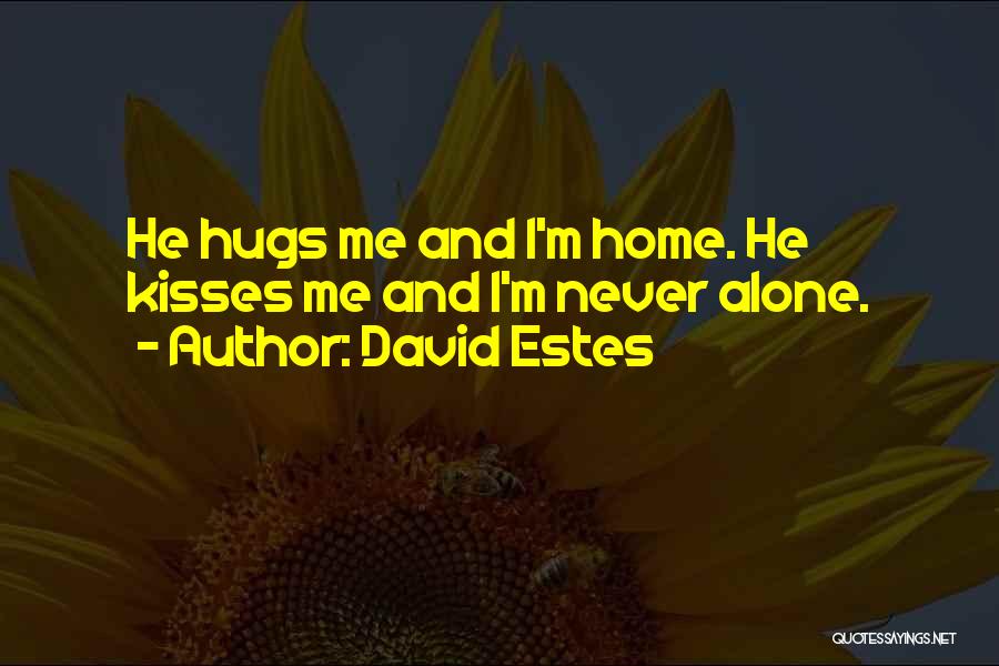 David Estes Quotes: He Hugs Me And I'm Home. He Kisses Me And I'm Never Alone.