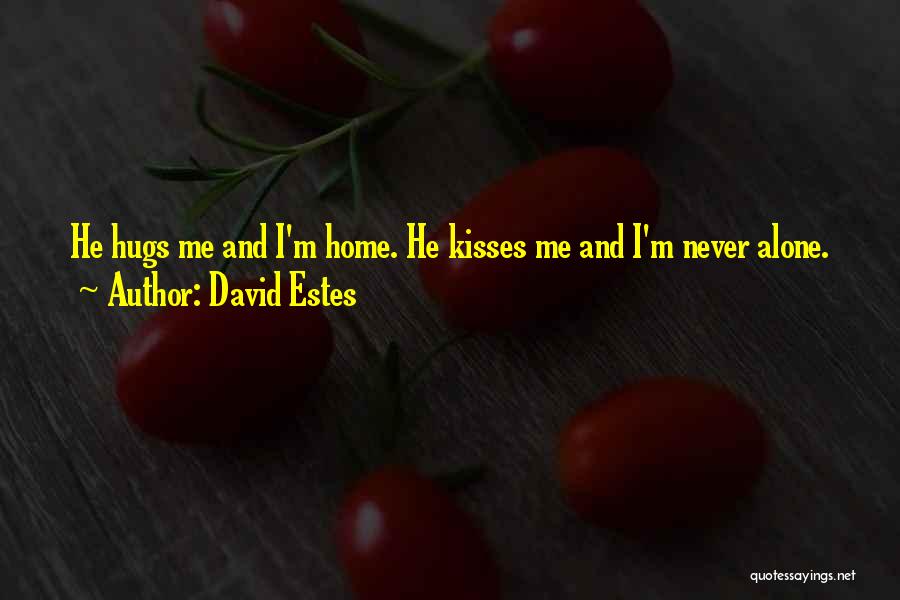 David Estes Quotes: He Hugs Me And I'm Home. He Kisses Me And I'm Never Alone.