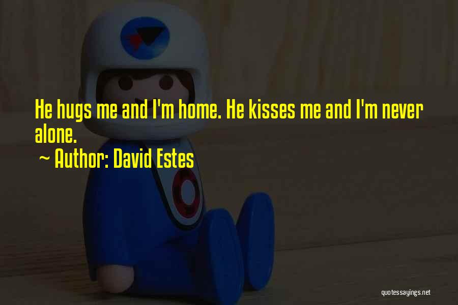 David Estes Quotes: He Hugs Me And I'm Home. He Kisses Me And I'm Never Alone.