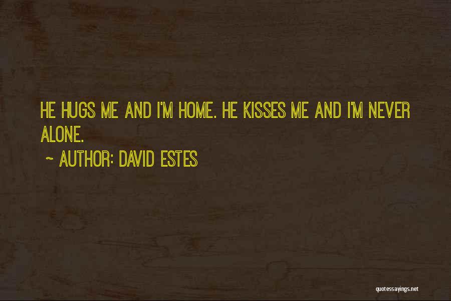 David Estes Quotes: He Hugs Me And I'm Home. He Kisses Me And I'm Never Alone.