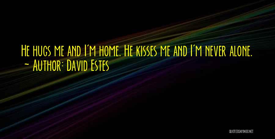 David Estes Quotes: He Hugs Me And I'm Home. He Kisses Me And I'm Never Alone.