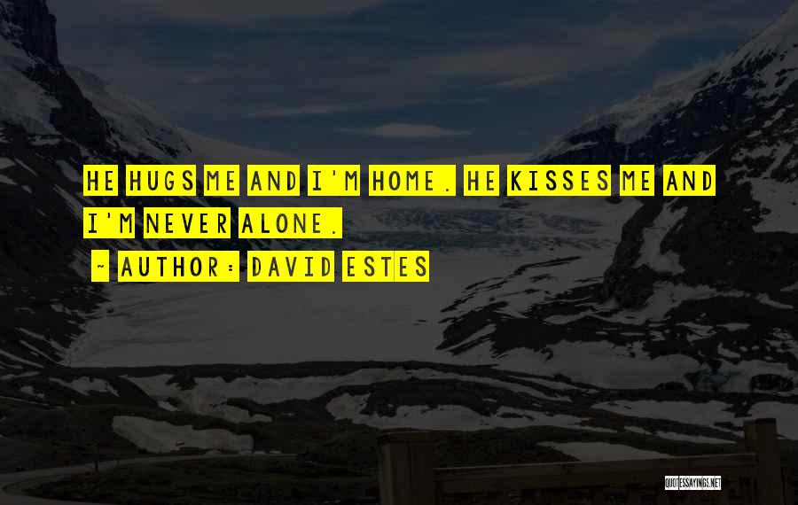 David Estes Quotes: He Hugs Me And I'm Home. He Kisses Me And I'm Never Alone.