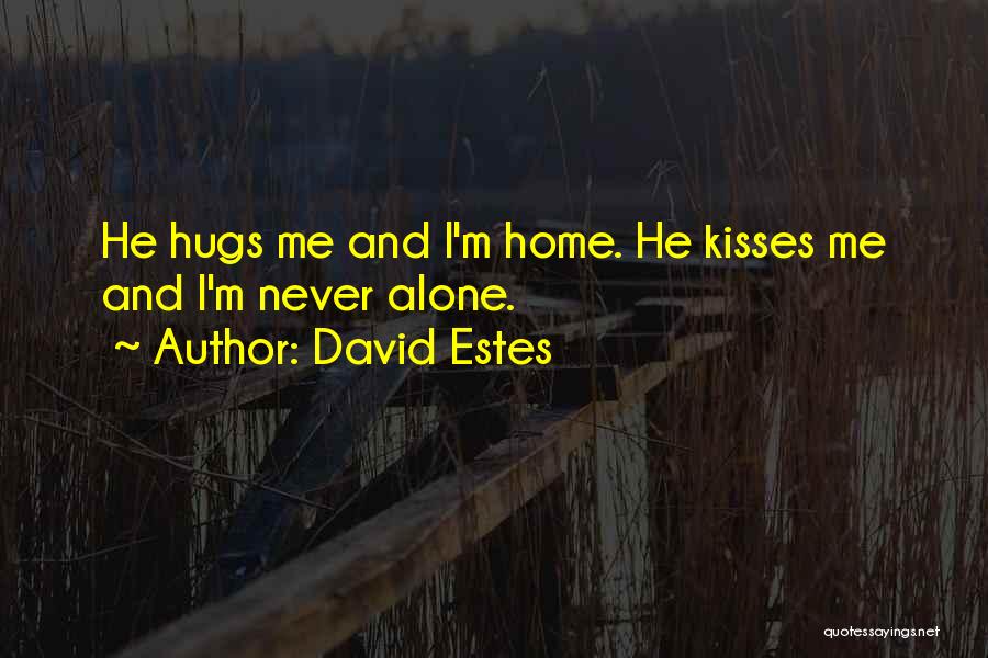 David Estes Quotes: He Hugs Me And I'm Home. He Kisses Me And I'm Never Alone.