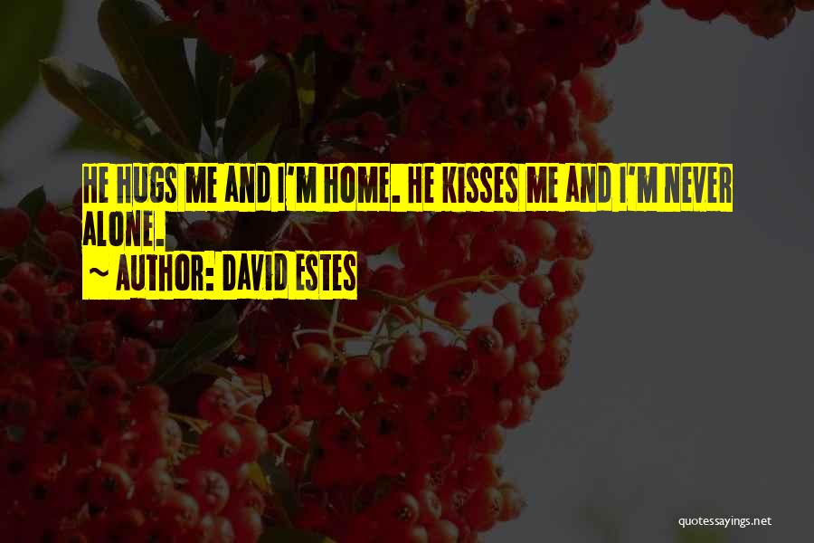 David Estes Quotes: He Hugs Me And I'm Home. He Kisses Me And I'm Never Alone.