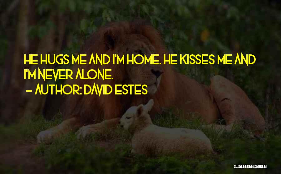 David Estes Quotes: He Hugs Me And I'm Home. He Kisses Me And I'm Never Alone.