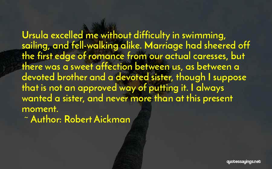 Robert Aickman Quotes: Ursula Excelled Me Without Difficulty In Swimming, Sailing, And Fell-walking Alike. Marriage Had Sheered Off The First Edge Of Romance