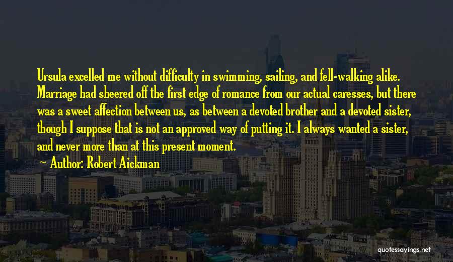 Robert Aickman Quotes: Ursula Excelled Me Without Difficulty In Swimming, Sailing, And Fell-walking Alike. Marriage Had Sheered Off The First Edge Of Romance