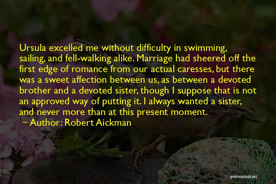 Robert Aickman Quotes: Ursula Excelled Me Without Difficulty In Swimming, Sailing, And Fell-walking Alike. Marriage Had Sheered Off The First Edge Of Romance