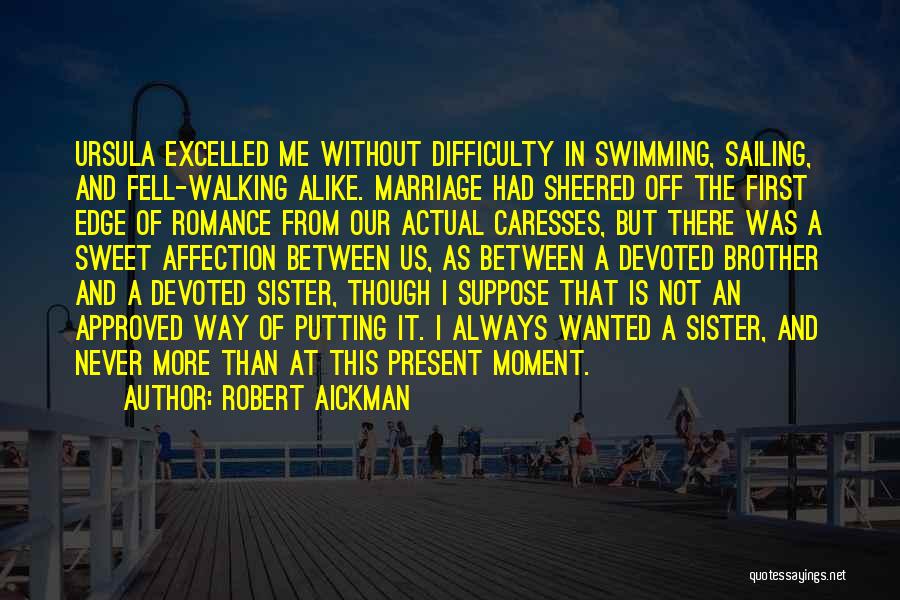 Robert Aickman Quotes: Ursula Excelled Me Without Difficulty In Swimming, Sailing, And Fell-walking Alike. Marriage Had Sheered Off The First Edge Of Romance