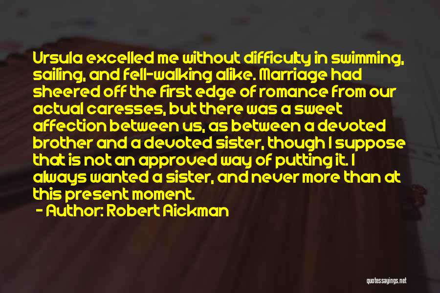 Robert Aickman Quotes: Ursula Excelled Me Without Difficulty In Swimming, Sailing, And Fell-walking Alike. Marriage Had Sheered Off The First Edge Of Romance