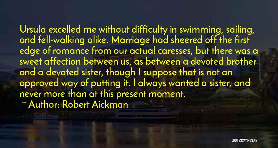 Robert Aickman Quotes: Ursula Excelled Me Without Difficulty In Swimming, Sailing, And Fell-walking Alike. Marriage Had Sheered Off The First Edge Of Romance