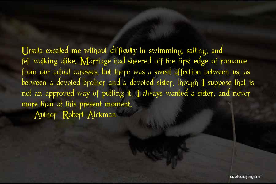 Robert Aickman Quotes: Ursula Excelled Me Without Difficulty In Swimming, Sailing, And Fell-walking Alike. Marriage Had Sheered Off The First Edge Of Romance