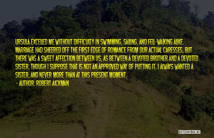 Robert Aickman Quotes: Ursula Excelled Me Without Difficulty In Swimming, Sailing, And Fell-walking Alike. Marriage Had Sheered Off The First Edge Of Romance