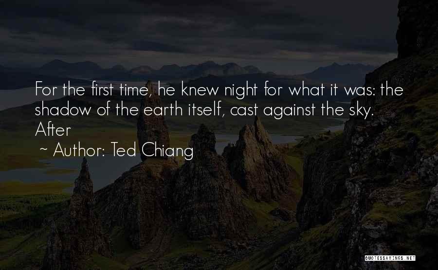 Ted Chiang Quotes: For The First Time, He Knew Night For What It Was: The Shadow Of The Earth Itself, Cast Against The